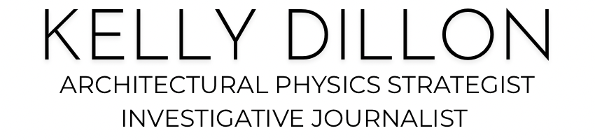 Kelly Dillon – Architectural Physics Strategist and Investigative Journalist